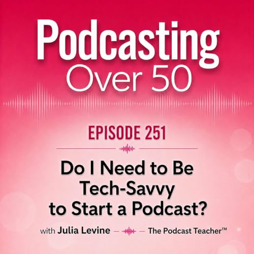 251. Do I Need to Be Tech-Savvy to Start a Podcast? | Podcasting in Midlife Plus