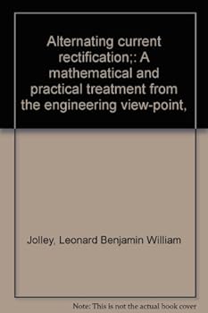 Hardcover Alternating current rectification;: A mathematical and practical treatment from the engineering view-point, Book