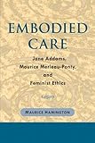 Embodied Care: Jane Addams, Maurice Merleau-Ponty, and Feminist Ethics