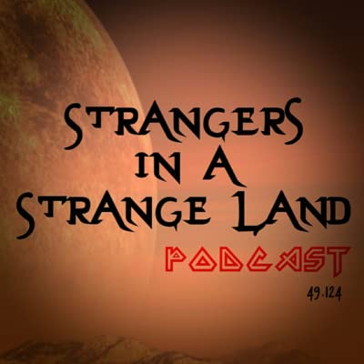 Strangers in a Strange Land Podcast Ep 49.124