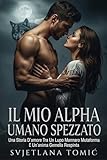 Il Mio Alpha Umano Spezzato: Una Storia D'amore Tra Un Lupo Mannaro Mutaforma E Un'anima Gemella Respinta (Italian Edition)