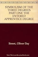 Symbolism of the Three Degrees Part One the Entered Apprentice Degree B0012HP50U Book Cover