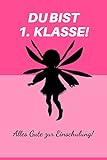  Du bist 1. Klasse ! Alles Gute zur Einschulung !: Geschenk zur Einschulung / Notizheft für Schultüte / Notizbuch für Erstklässler / Inhalt für die Schultüte/ Motive Fee / Rosa / Mädchen