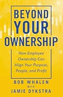 Beyond Your Ownership: How Employee Ownership Can Align Your Purpose, People, and Profit 1968164170 Book Cover