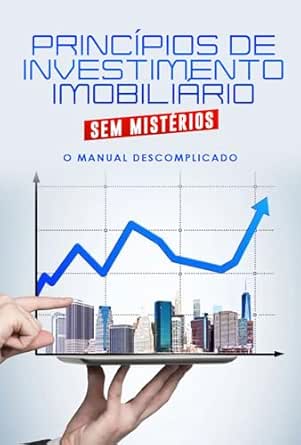 Princípios de Investimento Imobiliário Sem Mistérios: O Manual De...