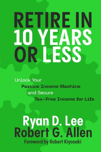 Retire in 10 Years or Less: Unlock Your Passive Income Machine® and Secure Tax-Free Income for Life