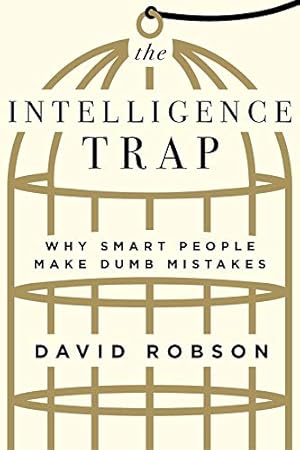 The Intelligence Trap: Why Smart People Make Dumb Mistakes