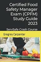 Certified Food Safety Manager Exam (CPFM) Study Guide 2023: ServSafe & CPFM 8th Edition Crash Course B0BQ9MBK66 Book Cover