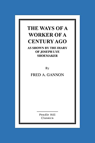 The Ways Of A Worker Of A Century Ago As Shown By The Diary Of Joseph Lye, Shoemaker