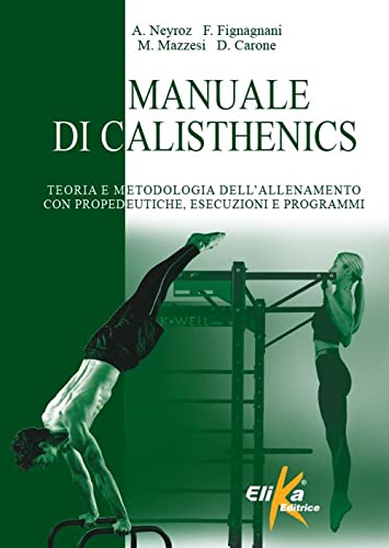 Manuale di calisthenics. Teoria e metodologia dell'allenamento con propedeutiche, esecuzioni e programm
