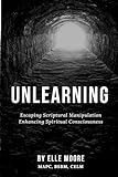 Unlearning: Escaping Scriptural Manipulation Enhancing Spiritual Consciousness