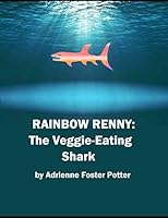 Rainbow Renny : The Veggie-Eating Shark 1795607092 Book Cover