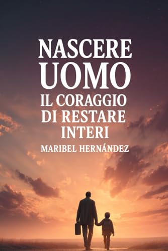 Nascere Uomo: Il coraggio di restare interi