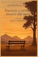 Imparare a sorridere dinanzi alla morte, le poesie di Giovanni il Poeta (I libri di Enzo Ferrucci) (Italian Edition) B0F5WW9ZLK Book Cover