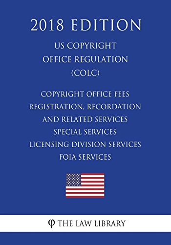 Copyright Office Fees - Registration, Recordation and Related Services - Special Services - Licensing Division Services - FOIA Services (U.S. Copyright Office Regulation) (COLC) (2018 Edition)