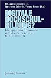 Digitale Hochschulbildung?: Bildungsprozesse Studierender und Lehrender im Zeitalter der Digitalisierung (Pädagogik)