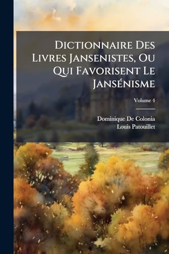 Dictionnaire Des Livres Jansenistes, Ou Qui Favorisent Le Jansénisme; Volume 4 (French Edition)