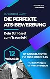 Die perfekte ATS-Bewerbung: Dein Schlüssel zum Traumjob!: Mit Original-Texten für Anschreiben und CV + 12 Profi-Vorlagen für jede Karrierestufe