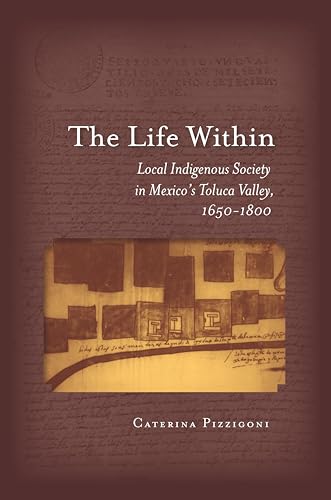The Life Within: Local Indigenous Society in Mexico's Toluca Valley, 1650-1800