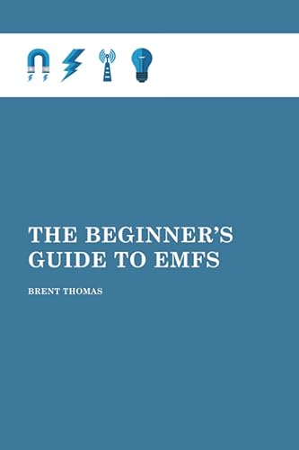 The Beginner's Guide to EMFs: A Practical Guide to Keeping You and Your Family Safe from Man-Made EMFs