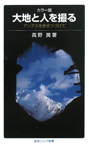 カラー版 大地と人を撮る―アンデスを歩きつづけて (岩波ジュニア新書)