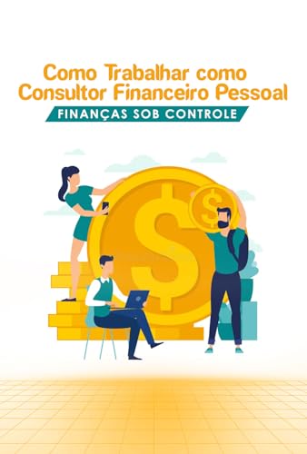 Como Trabalhar como Consultor Financeiro Pessoal: Finanças Sob Co...