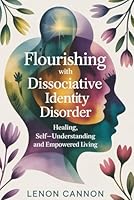 Flourishing With Dissociative Identity Disorder: Healing, Self-Understanding, and Empowered Living B0G3L2LM3C Book Cover