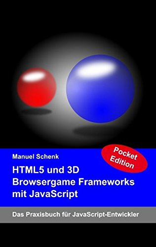 HTML5 und 3D Browsergame Frameworks mit JavaScript: Das Praxisbuch für JavaScript-Entwickler - Pocket Edition