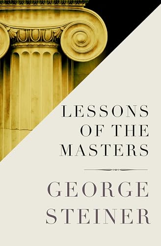 Lessons of the Masters (Charles Eliot Norton Lectures; 2001-2002)