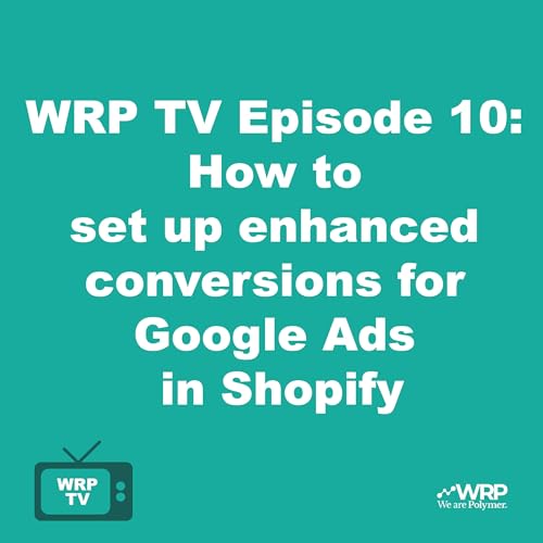 『WRP TV Episode 10: How to set up enhanced conversions for Google Ads in Shopify』のカバーアート