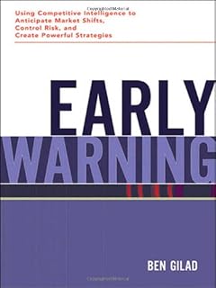 Early Warning: Using Competitive Intelligence to Anticipate Market Shifts, Control Risk, and Create Powerful Strategies