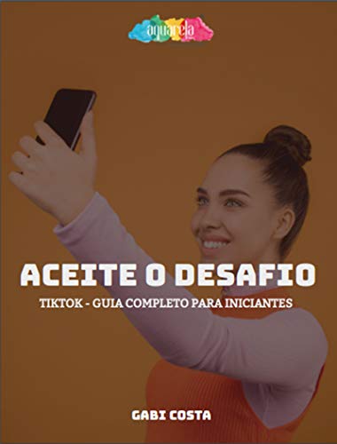 Aceite o Desafio TikTok: Guia Completo Para Iniciantes no TikTok
