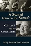  Sword between the Sexes? , A: C. S. Lewis and the Gender Debates