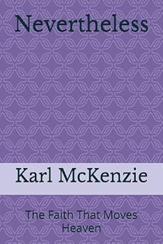 Paperback Nevertheless: The Faith That Moves Heaven Book