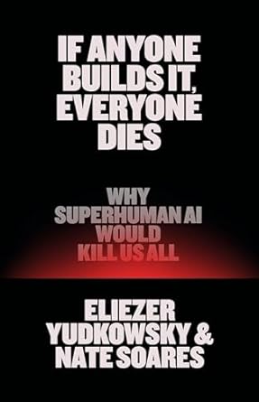 If Anyone Builds It, Everyone Dies: Why Superhuman AI Would Kill ...