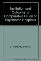 Institution and outcome;: A comparative study of psychiatric hospitals, B0006BQKIY Book Cover