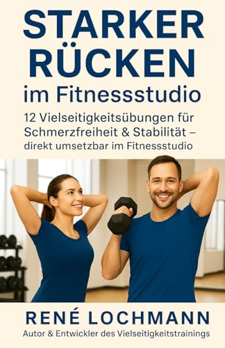 Starker Rücken im Fitnessstudio: 12 Vielseitigkeitsübungen für Schmerzfreiheit & Stabilität– direkt umsetzbar im Fitnessstudio.
