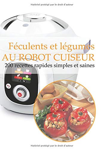 Télécharger Féculents et légumes AU ROBOT CUISEUR: 200 recettes rapides, simples et saines PDF