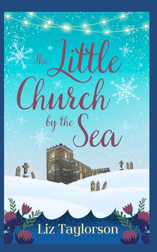 The Little Church By The Sea: A Heart-Warming Christmas Tale Of Love, Friendship And Starting Over