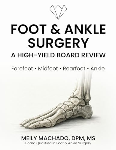 Foot & Ankle Surgery: A High-Yield Board Review: A Comprehensive Surgical Review for Foot & Ankle Board Preparation