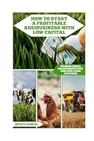 How To Start A Profitable Agribusiness With Low Capital: Turning Small Investments Into Thriving Farm Ventures (Agriculture abd Innovation) B0F6BPFXDM Book Cover