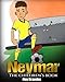 Neymar: The Children's Book. Fun, Inspirational and Motivational Life Story of Neymar Jr. - One of The Best Soccer Players in History.