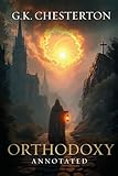 Orthodoxy: Original, Complete & Unabridged 1908 Edition with Exclusive Annotation and Author Biography (G.K. Chesterton Collection)