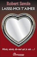 Laisse-moi t'aimer - Miroir, miroir, dis-moi qui je suis... ! 2924412188 Book Cover