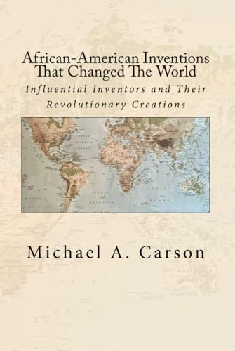 African-American Inventions That Changed The World: Influential Inventors and Their Revolutionary...