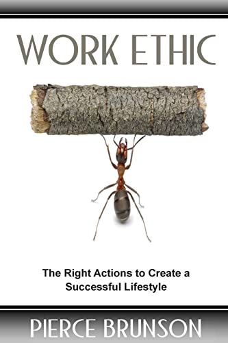Work Ethic: The Right Actions to Create a Successful Lifestyle