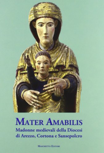 Mater amabilis. Madonne medievali della Diocesi di Arezzo, Cortona e Sansepolcro