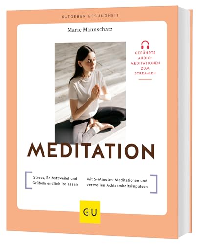 Meditation: Stress, Selbstzweifel und Grübeln endlich loslassen / Mit 5-Minuten-Meditationen und wertvollen Achtsamkeitsimpulsen (GU Ratgeber Gesundheit)
