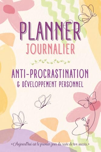 Planner journalier Anti-procrastination & Développement personnel: Agenda non daté femme active & débordée - Conseils pratiques d'organisation, ... priorités, rdv - Citations inspirantes - Jeux