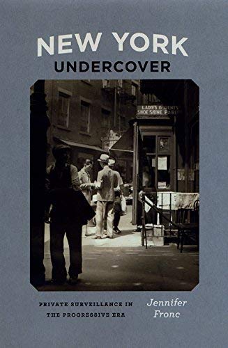 New York Undercover: Private Surveillance in the Progressive Era (Historical Studies of Urban America)